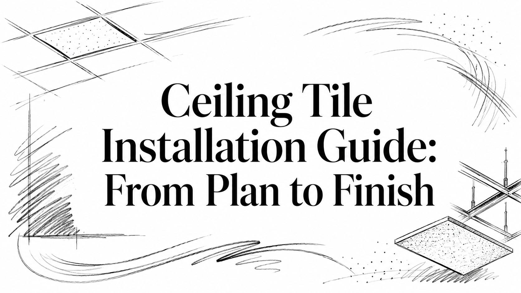 Ceiling Tile Installation Guide: From Plan to Finish